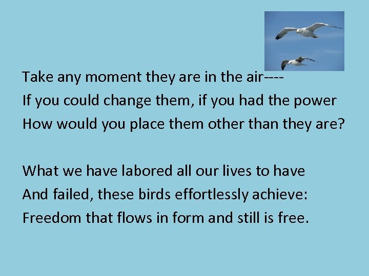 Take any moment they are in the air---If you could change them, if you