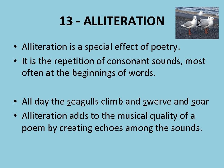 13 - ALLITERATION • Alliteration is a special effect of poetry. • It is