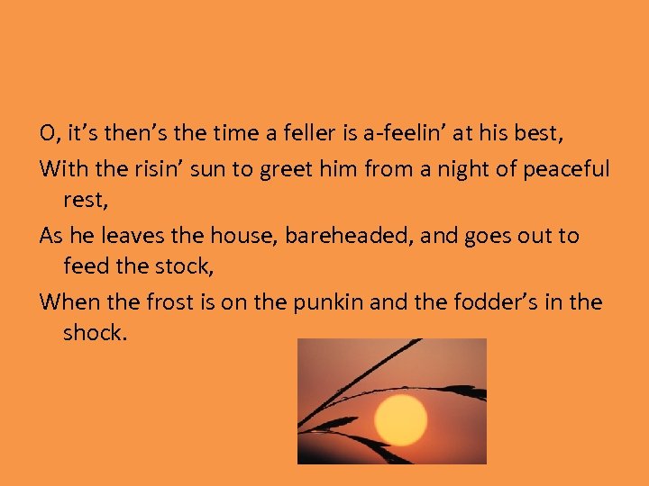 O, it’s then’s the time a feller is a-feelin’ at his best, With the