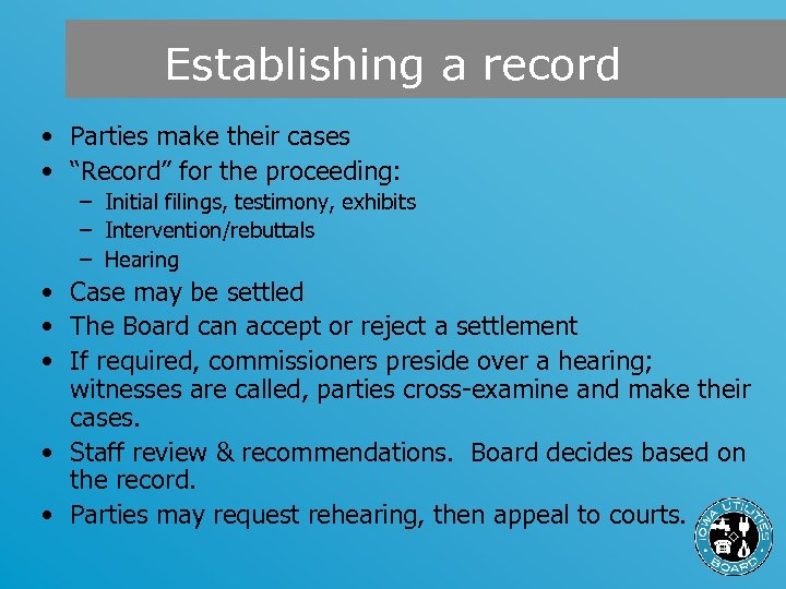 Establishing a record • Parties make their cases • “Record” for the proceeding: –