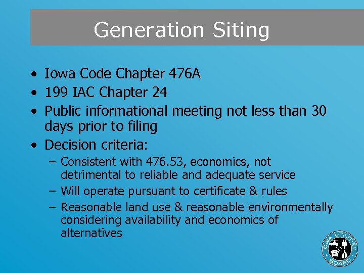 Generation Siting • Iowa Code Chapter 476 A • 199 IAC Chapter 24 •