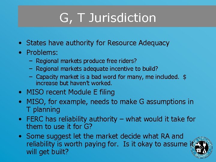 G, T Jurisdiction • States have authority for Resource Adequacy • Problems: – Regional