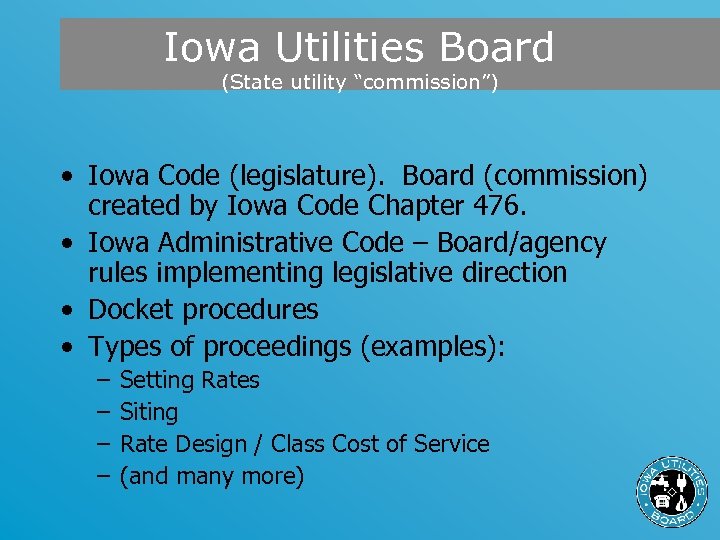 Iowa Utilities Board (State utility “commission”) • Iowa Code (legislature). Board (commission) created by