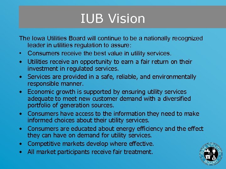 IUB Vision The Iowa Utilities Board will continue to be a nationally recognized leader