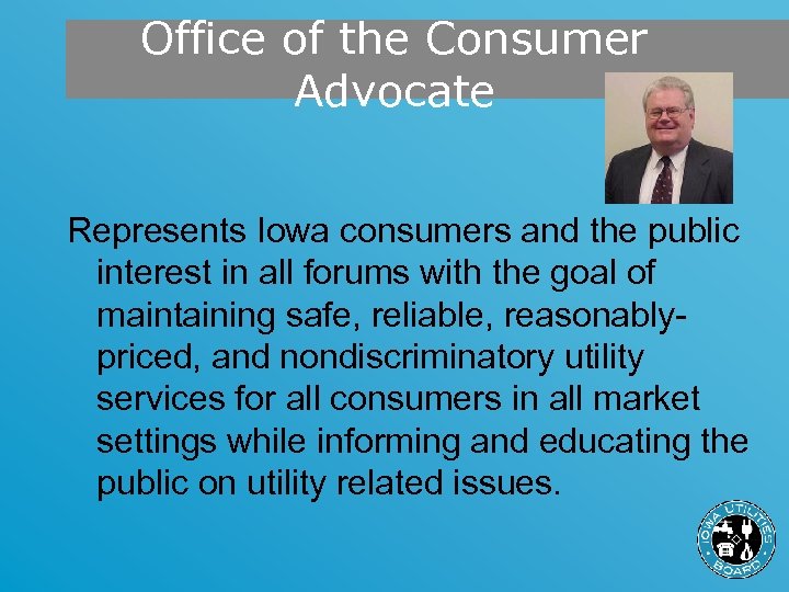 Office of the Consumer Advocate Represents Iowa consumers and the public interest in all