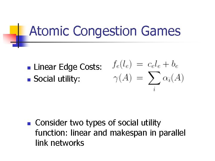 Atomic Congestion Games n n n Linear Edge Costs: Social utility: Consider two types