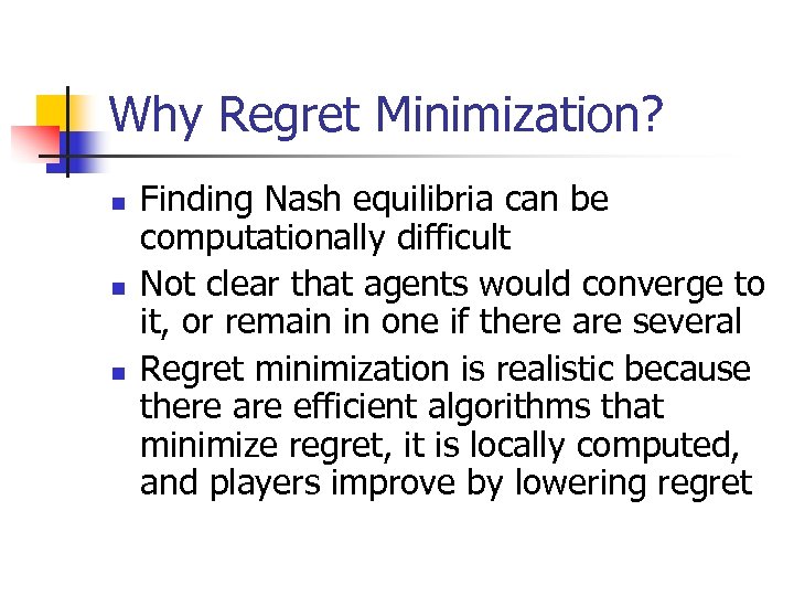 Why Regret Minimization? n n n Finding Nash equilibria can be computationally difficult Not