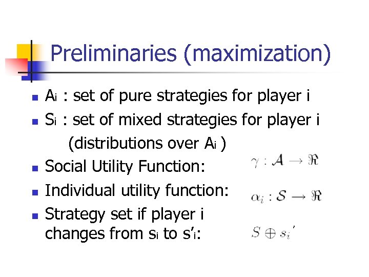 Preliminaries (maximization) n n n Ai : set of pure strategies for player i