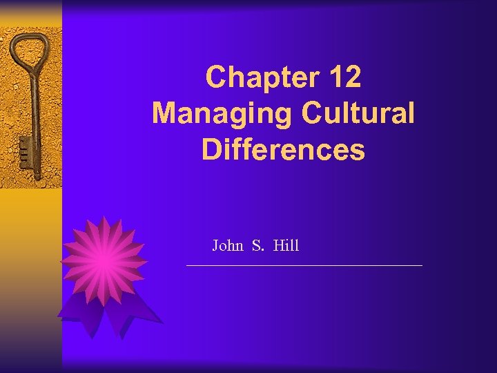 Chapter 12 Managing Cultural Differences John S. Hill 