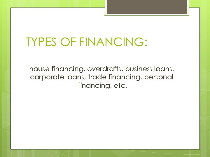 TYPES OF FINANCING: house financing, overdrafts, business loans, corporate loans, trade financing, personal financing,
