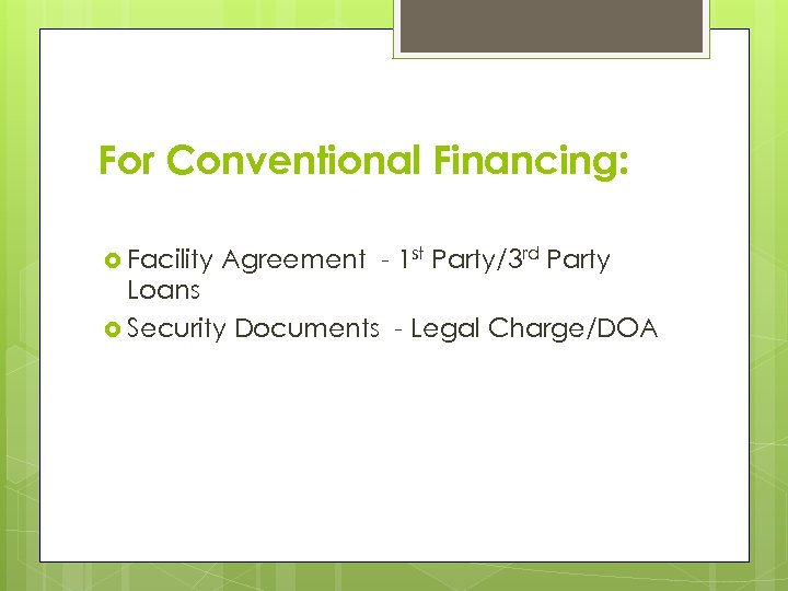 For Conventional Financing: Facility Agreement - 1 st Party/3 rd Party Loans Security Documents