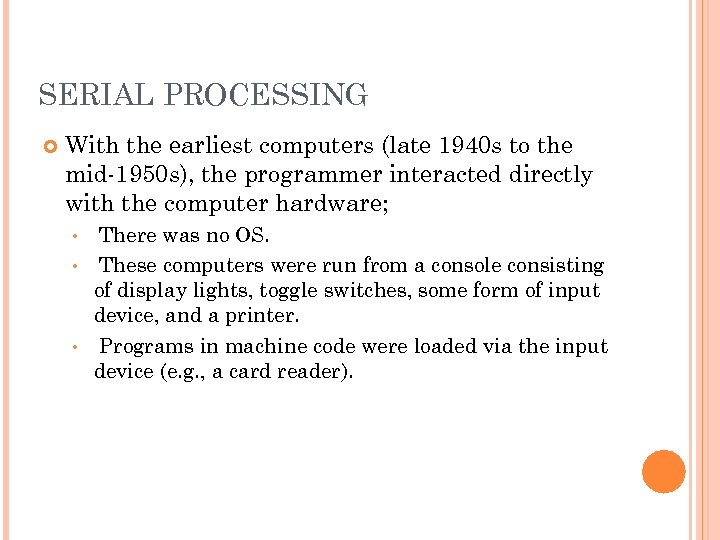 SERIAL PROCESSING With the earliest computers (late 1940 s to the mid-1950 s), the