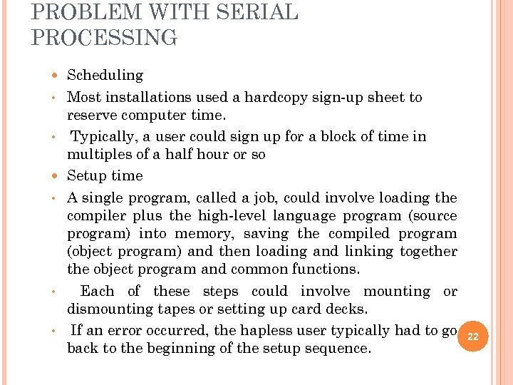 PROBLEM WITH SERIAL PROCESSING • • • Scheduling Most installations used a hardcopy sign-up