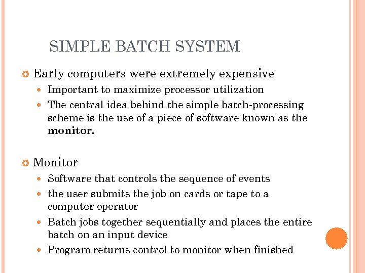 SIMPLE BATCH SYSTEM Early computers were extremely expensive Important to maximize processor utilization The