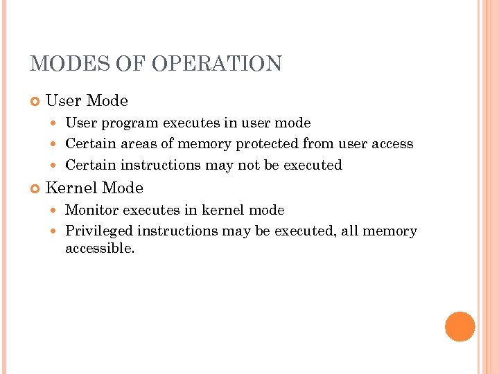 MODES OF OPERATION User Mode User program executes in user mode Certain areas of