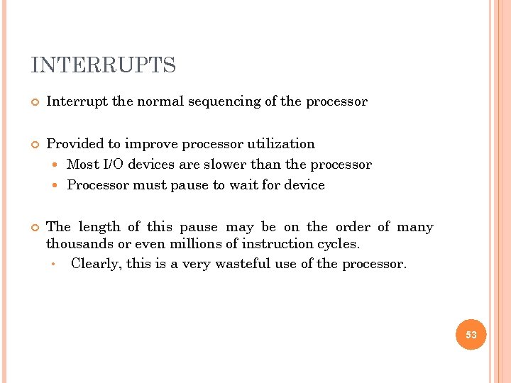 INTERRUPTS Interrupt the normal sequencing of the processor Provided to improve processor utilization Most