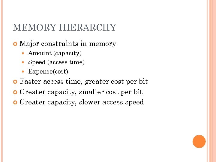 MEMORY HIERARCHY Major constraints in memory Amount (capacity) Speed (access time) Expense(cost) Faster access