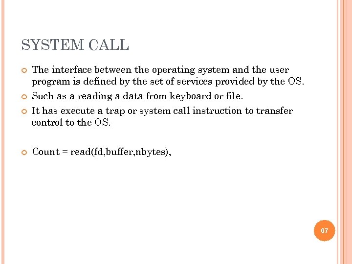 SYSTEM CALL The interface between the operating system and the user program is defined