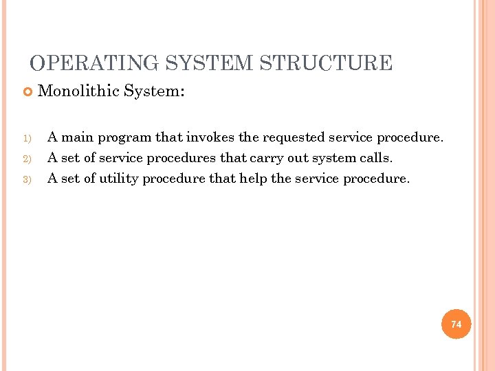 OPERATING SYSTEM STRUCTURE 1) 2) 3) Monolithic System: A main program that invokes the