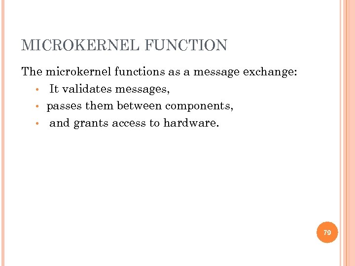 MICROKERNEL FUNCTION The microkernel functions as a message exchange: • It validates messages, •