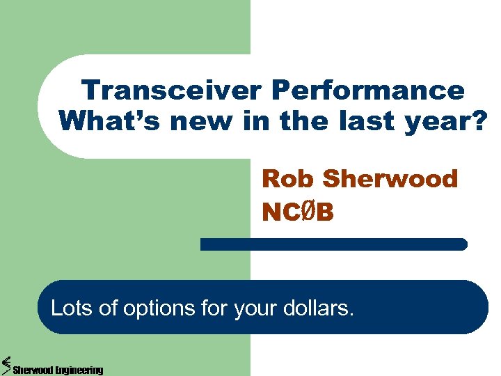 Transceiver Performance What’s new in the last year? Rob Sherwood NCØB Lots of options