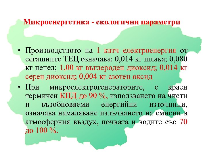 Микроенергетика - екологични параметри • Производството на 1 квтч електроенергия от сегашните ТЕЦ означава: