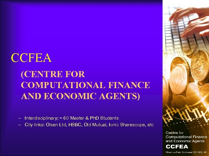 CCFEA (CENTRE FOR COMPUTATIONAL FINANCE AND ECONOMIC AGENTS) – Interdisciplinary; ~ 60 Master &