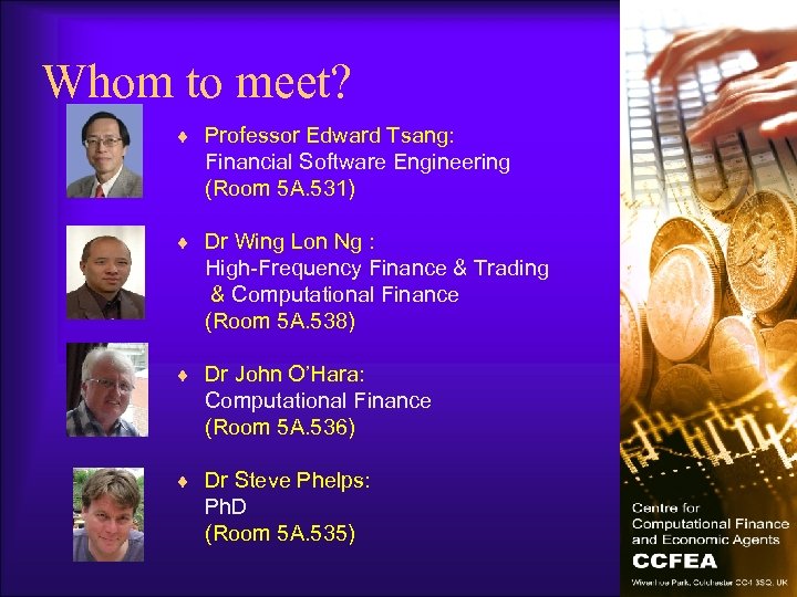 Whom to meet? ¨ Professor Edward Tsang: Financial Software Engineering (Room 5 A. 531)