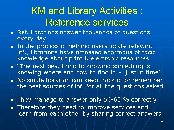 KM and Library Activities : Reference services n n n Ref. librarians answer thousands