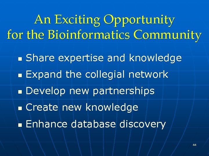 An Exciting Opportunity for the Bioinformatics Community n Share expertise and knowledge n Expand