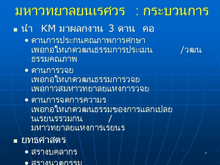 มหาวทยาลยนเรศวร : กระบวนการ n นำ KM มาผลกงาน 3 ดาน คอ • ดานการประกนคณภาพการศกษา เพอกอใหเกดวฒนธรรมการประเมน /วฒน