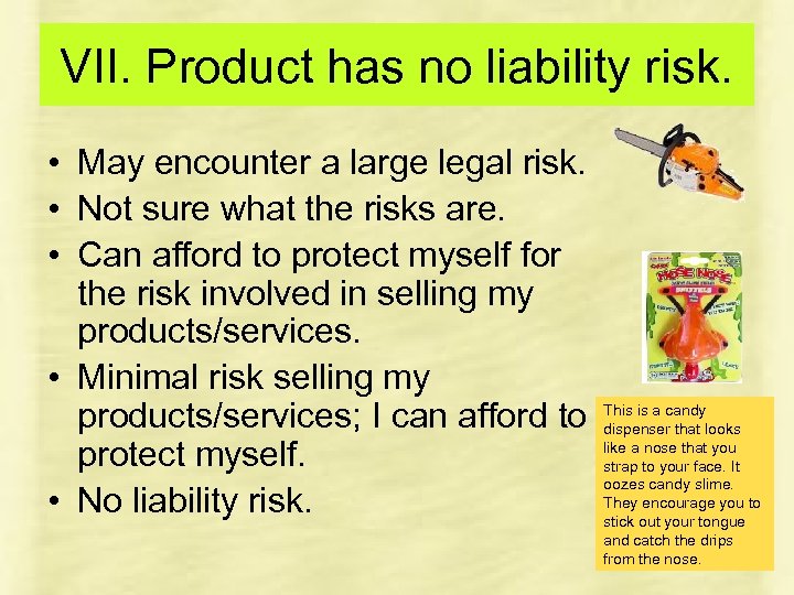 VII. Product has no liability risk. • May encounter a large legal risk. •