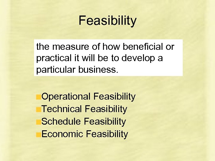 Feasibility the measure of how beneficial or practical it will be to develop a