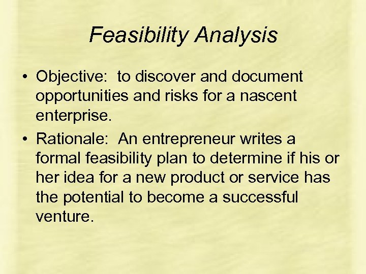 Feasibility Analysis • Objective: to discover and document opportunities and risks for a nascent