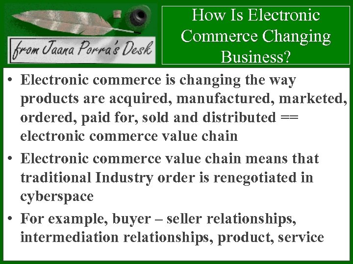 How Is Electronic Commerce Changing Business? • Electronic commerce is changing the way products