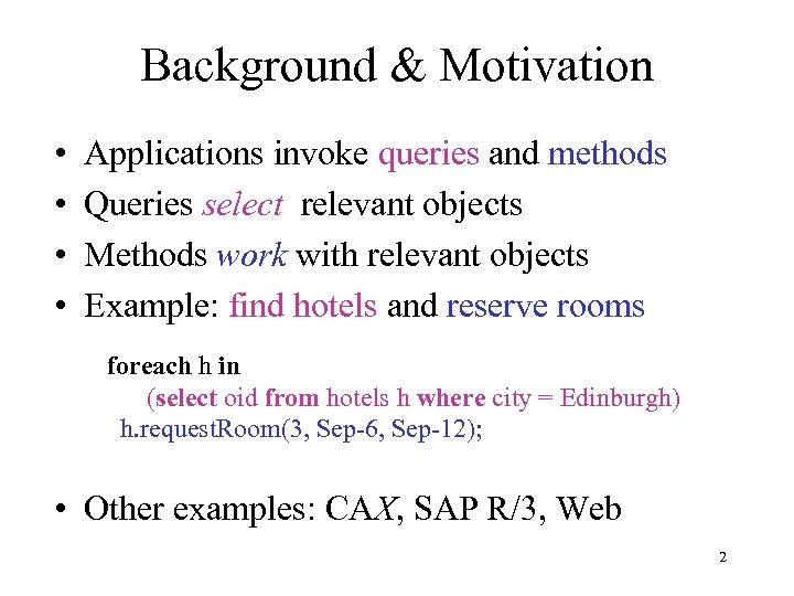 Background & Motivation • • Applications invoke queries and methods Queries select relevant objects