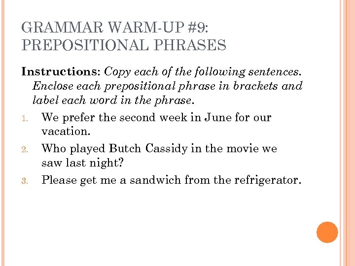 GRAMMAR WARM-UP #9: PREPOSITIONAL PHRASES Instructions: Copy each of the following sentences. Enclose each