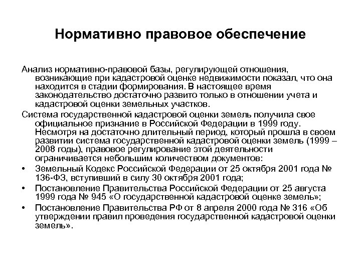 Нормативно правовое обеспечение Анализ нормативно-правовой базы, регулирующей отношения, возникающие при кадастровой оценке недвижимости показал,