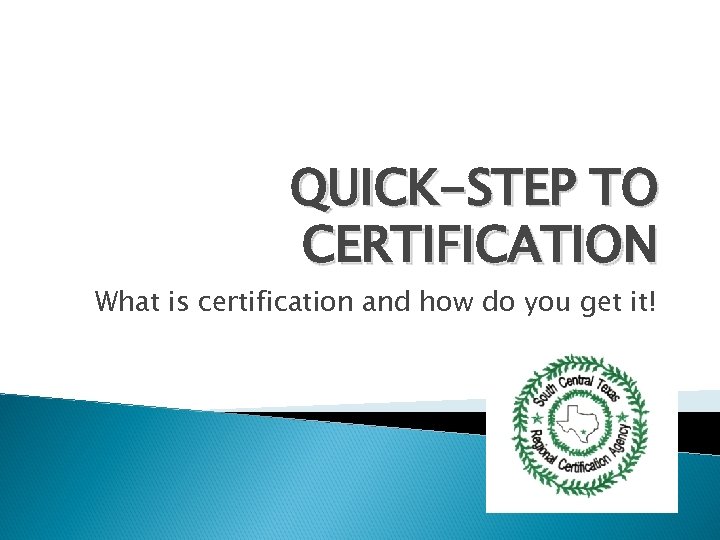 QUICK-STEP TO CERTIFICATION What is certification and how do you get it! 