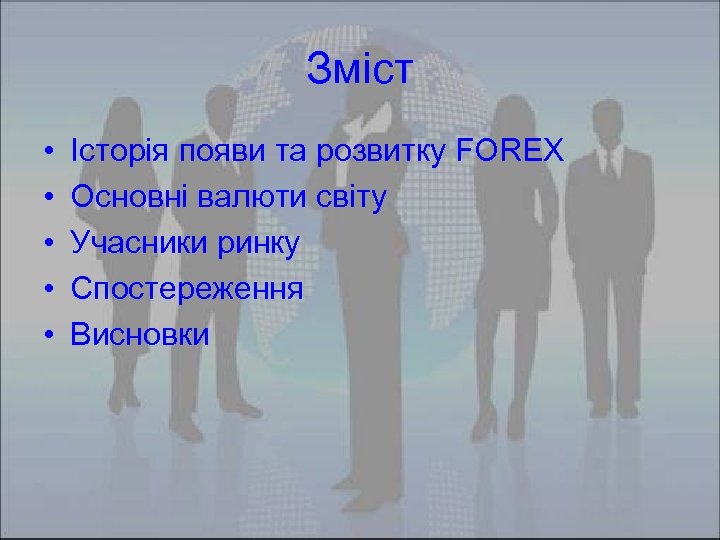 Зміст • • • Історія появи та розвитку FOREX Основні валюти світу Учасники ринку