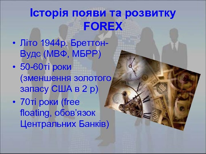 Історія появи та розвитку FOREX • Літо 1944 р. Бреттон. Вудс (МВФ, МБРР) •