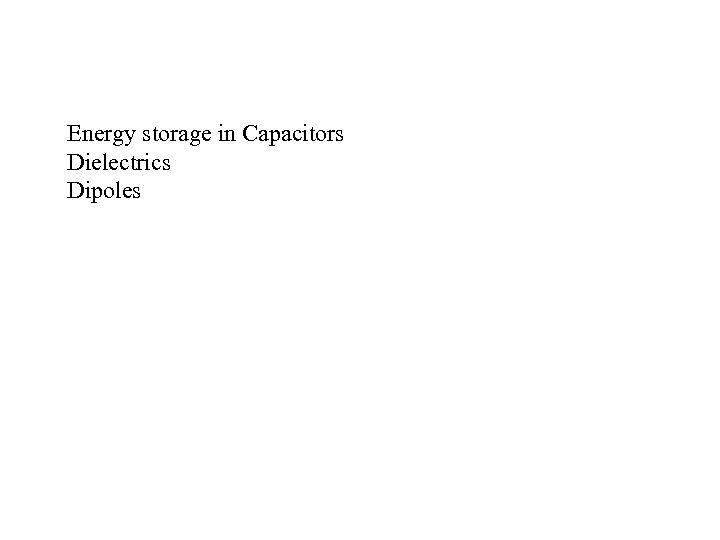 Energy storage in Capacitors Dielectrics Dipoles 