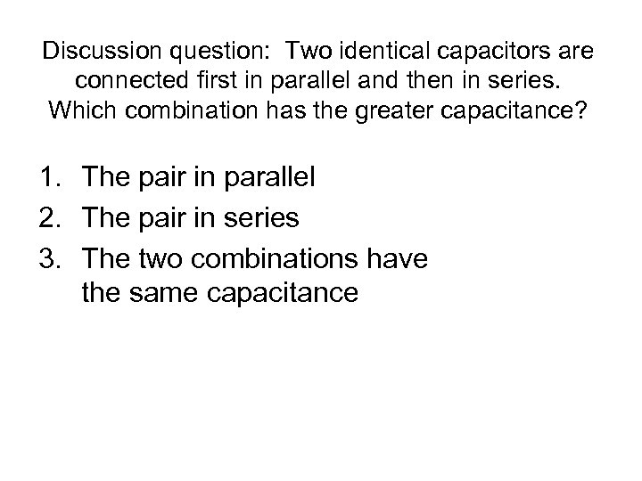 Discussion question: Two identical capacitors are connected first in parallel and then in series.