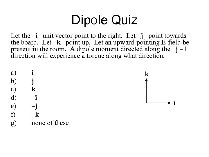 Dipole Quiz Let the i unit vector point to the right. Let j point