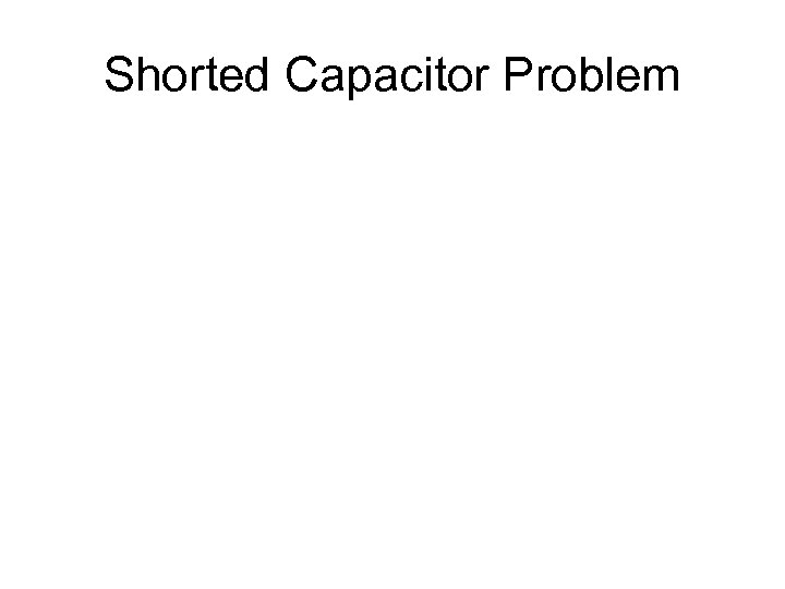 Shorted Capacitor Problem 