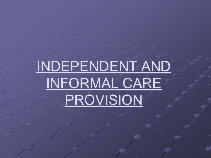 INDEPENDENT AND INFORMAL CARE PROVISION INDEPENDENT AND