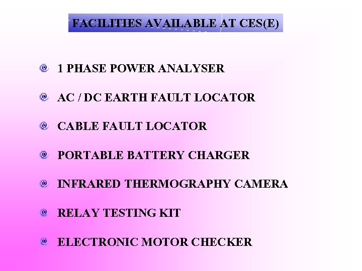 FACILITIES AVAILABLE AT CES(E) 1 PHASE POWER ANALYSER AC / DC EARTH FAULT LOCATOR