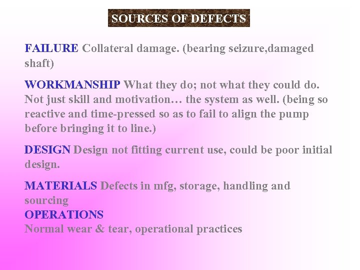 SOURCES OF DEFECTS FAILURE Collateral damage. (bearing seizure, damaged shaft) WORKMANSHIP What they do;