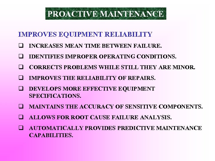 PROACTIVE MAINTENANCE IMPROVES EQUIPMENT RELIABILITY q INCREASES MEAN TIME BETWEEN FAILURE. q IDENTIFIES IMPROPERATING