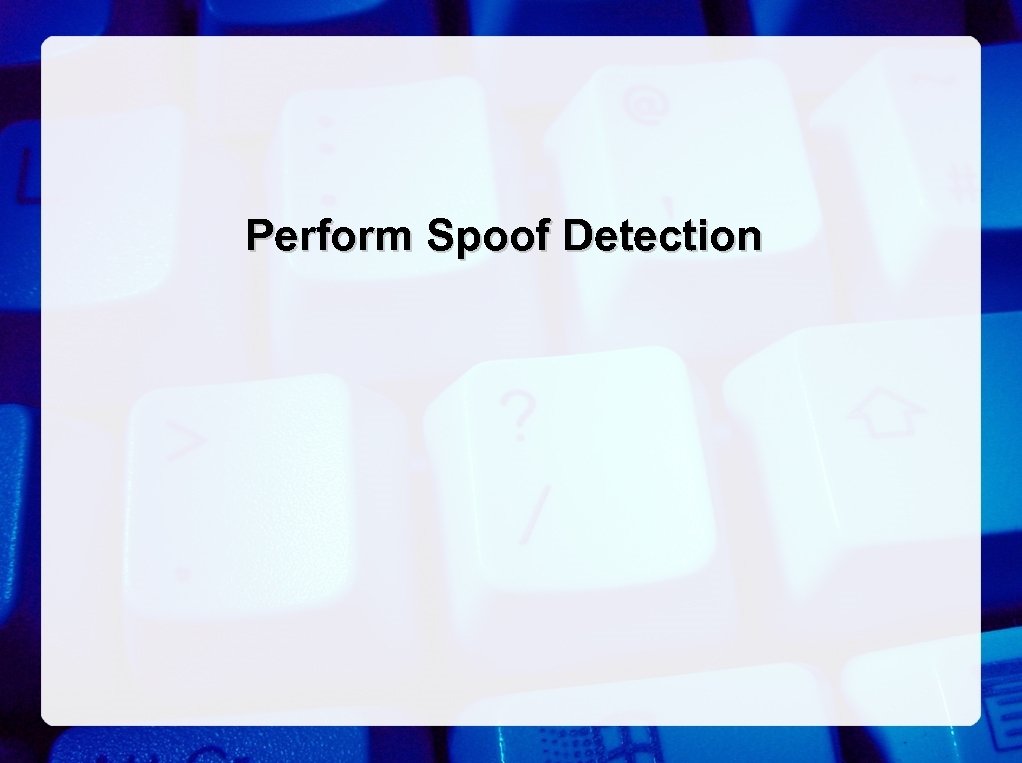 Perform Spoof Detection 